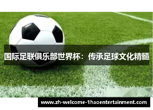 国际足联俱乐部世界杯：传承足球文化精髓