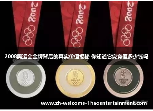 2008奥运会金牌背后的真实价值揭秘 你知道它究竟值多少钱吗